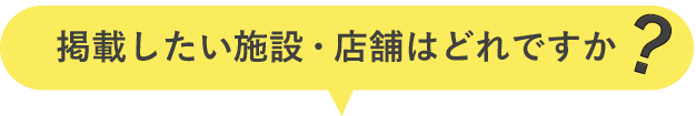 掲載したい施設・店舗はどれですか？
